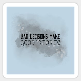 Life Quotes - Bad Decisions make Good Stories Sticker